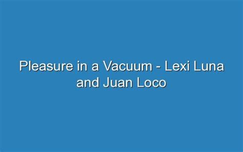 Pleasure In A Vacuum — Lexi Luna